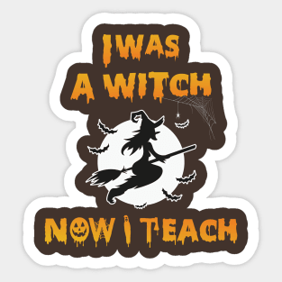 I was a witch Now I teach - halloween teacher gift Sticker